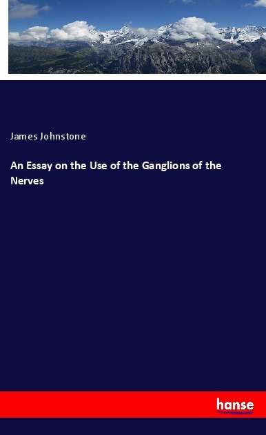An Essay on the Use of the Ganglions of the Nerves