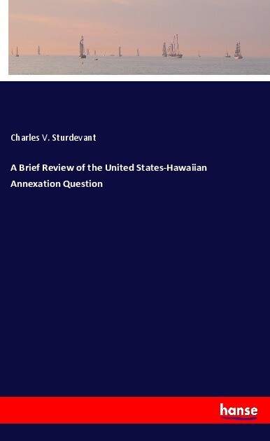 A Brief Review of the United States-Hawaiian Annexation Question