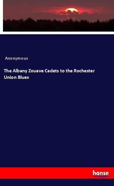The Albany Zouave Cadets to the Rochester Union Blues - Anonym/ Anonymous