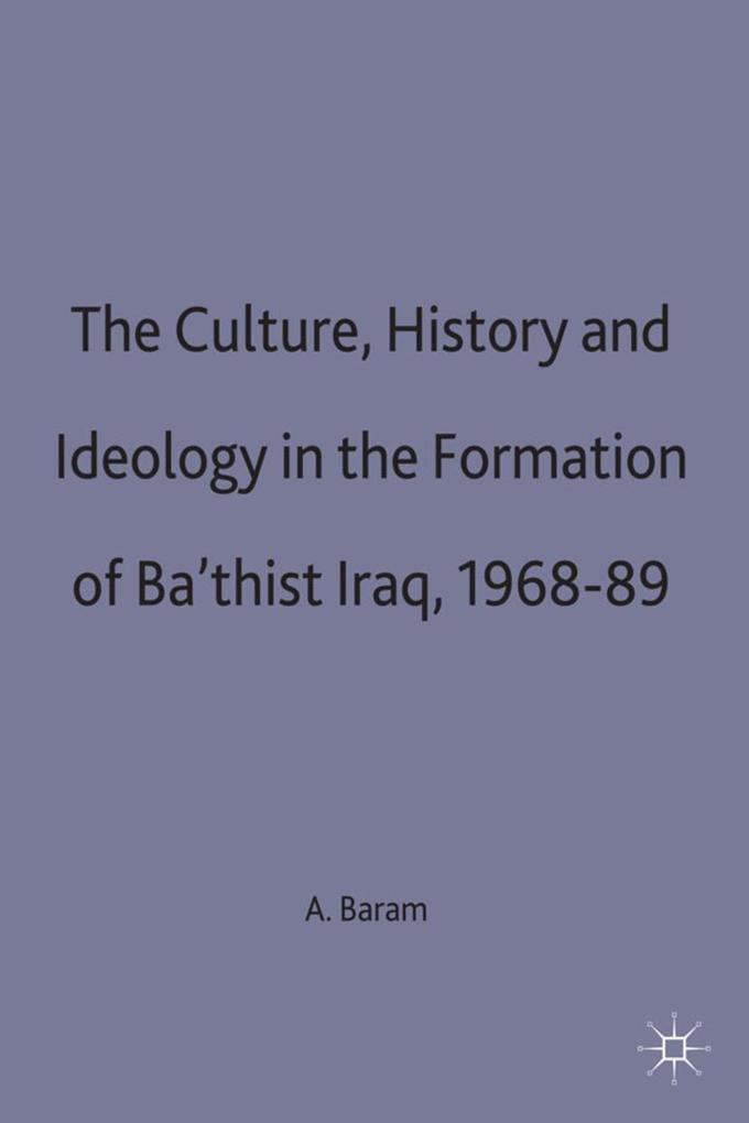 Culture History and Ideology in the Formation of Ba‘thist Iraq1968-89