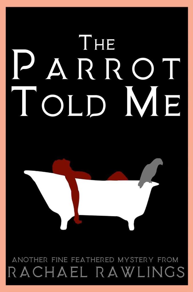 The Parrot Told Me (Another Fine-Feathered Mystery #1)