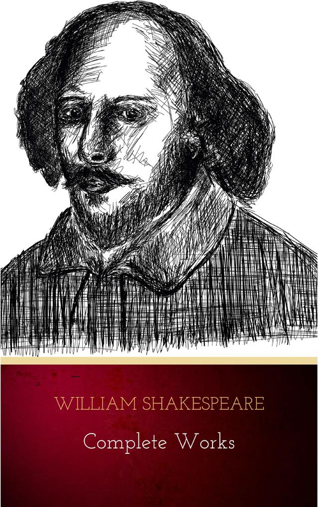 The Complete Works of William Shakespeare (37 plays 160 sonnets and 5 Poetry Books With Active Table of Contents)