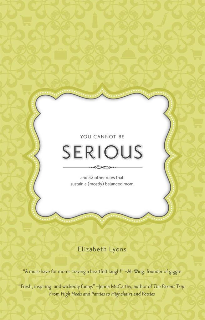 You Cannot Be Serious: and 32 Other Rules that Sustain a (Mostly) Balanced Mom