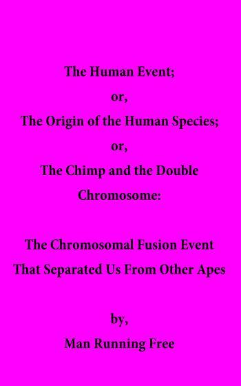 The Human Event; or The Origin of the Human Species; or The Chimp and the Double Chromosome