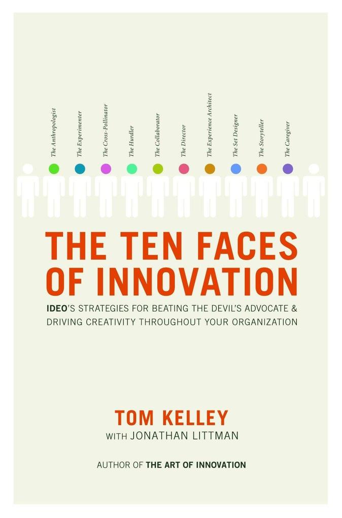 The Ten Faces of Innovation: Ideo‘s Strategies for Beating the Devil‘s Advocate and Driving Creativity Throughout Your Organization
