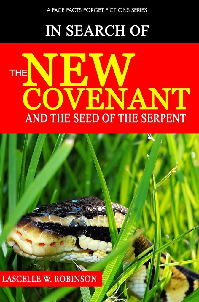 In Search of the New Covenant & The Seed of the Serpent (Face Facts Forget Fiction #2)