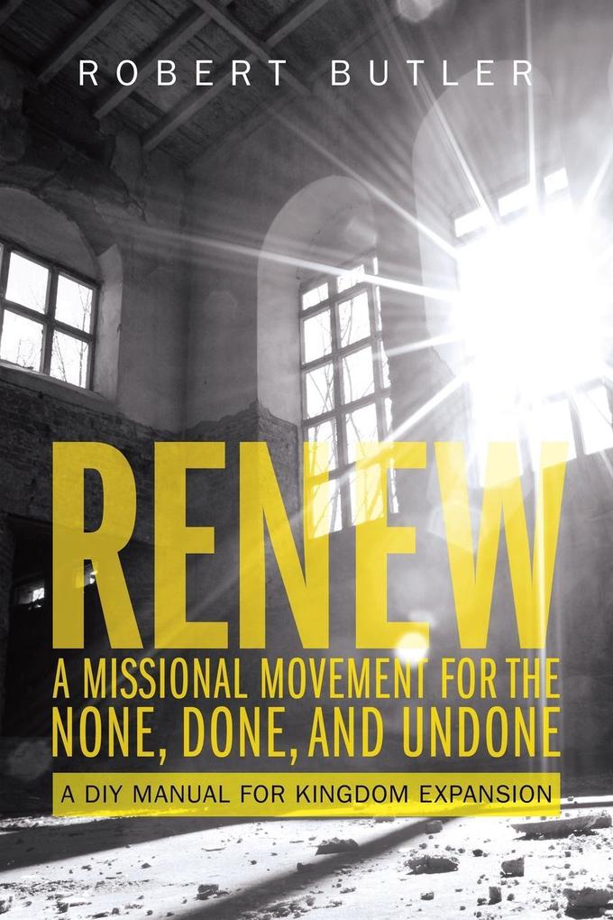 Renew: A Missional Movement for the None Done and Undone