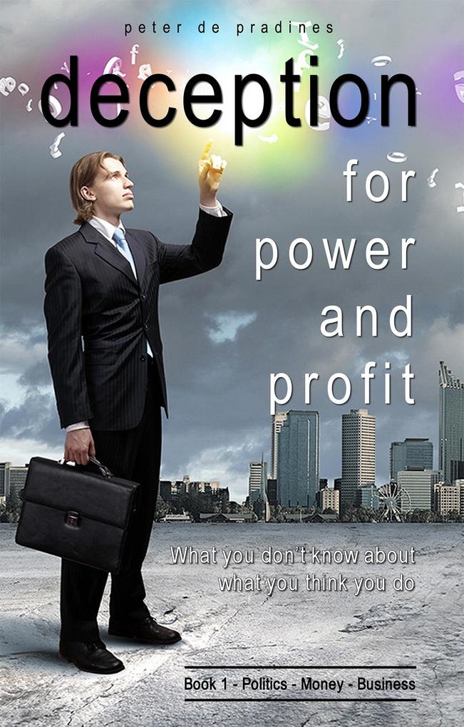 Deception for Power and Profit - Book 1 Politics Money & Business