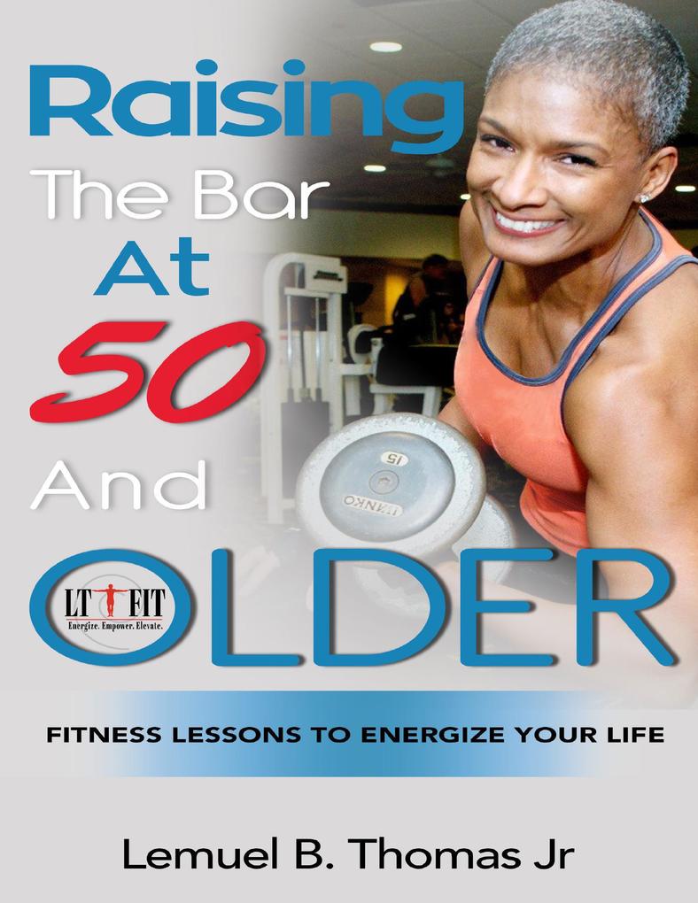 Raising the Bar at 50 and Older: Fitness Lessons to Energize Your Life