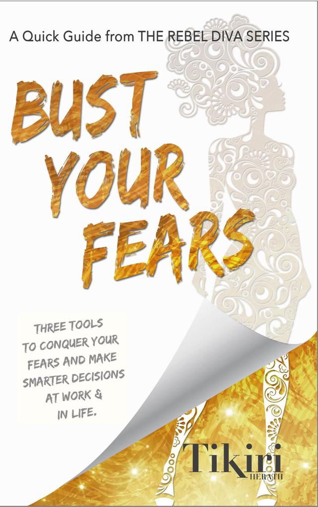 Bust Your Fears: 3 easy tools to reduce your stress & make smarter choices faster (Rebel Diva Empower Yourself #4)