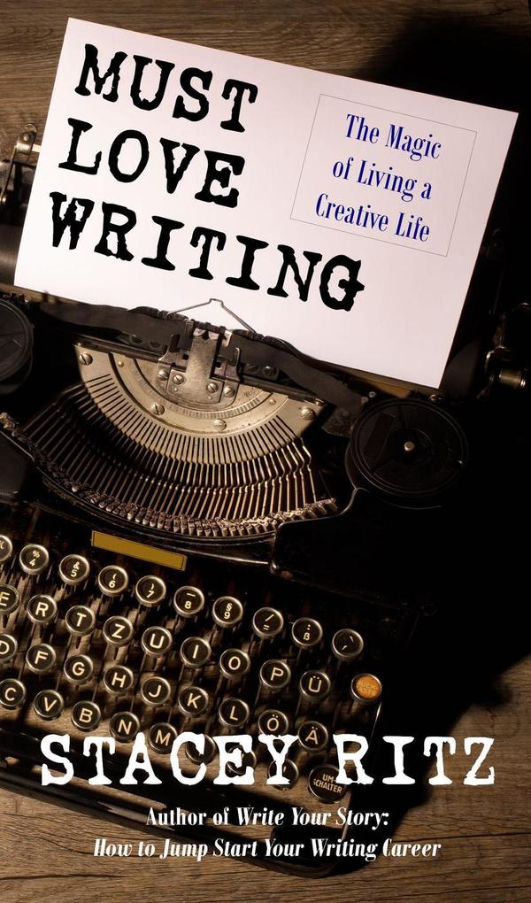 Must Love Writing: The Magic of Living a Creative Life