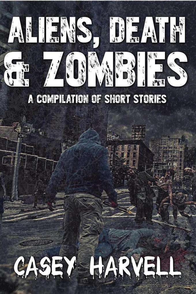 Aliens Death & Zombies- A Compilation of Short Stories