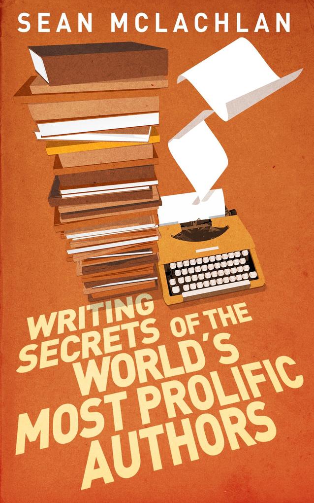 Writing Secrets of the World‘s Most Prolific Authors