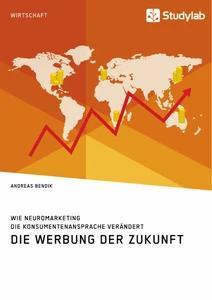 Die Werbung der Zukunft. Wie Neuromarketing die Konsumentenansprache verändert