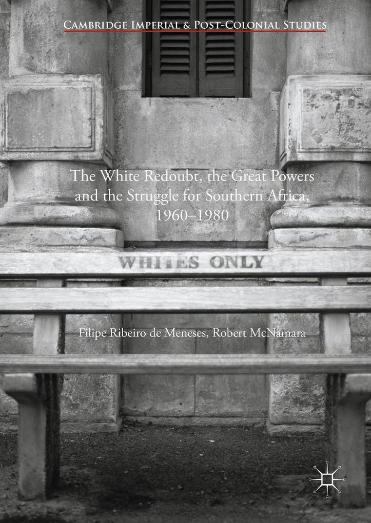 The White Redoubt the Great Powers and the Struggle for Southern Africa 1960-1980