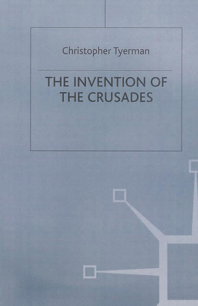 The Invention of the Crusades - Christopher Tyerman