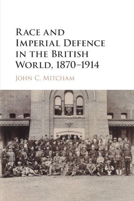 Race and Imperial Defence in the British World 1870-1914