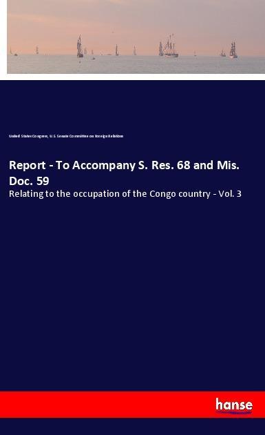 Report - To Accompany S. Res. 68 and Mis. Doc. 59