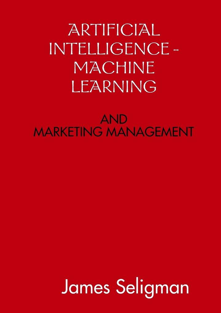 ARTIFICIAL INTELLIGENCE AND MACHINE LEARNING AND MARKETING MANAGEMENT - James Seligman