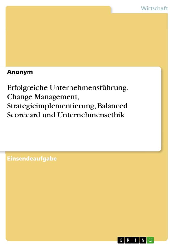 Erfolgreiche Unternehmensführung. Change Management Strategieimplementierung Balanced Scorecard und Unternehmensethik