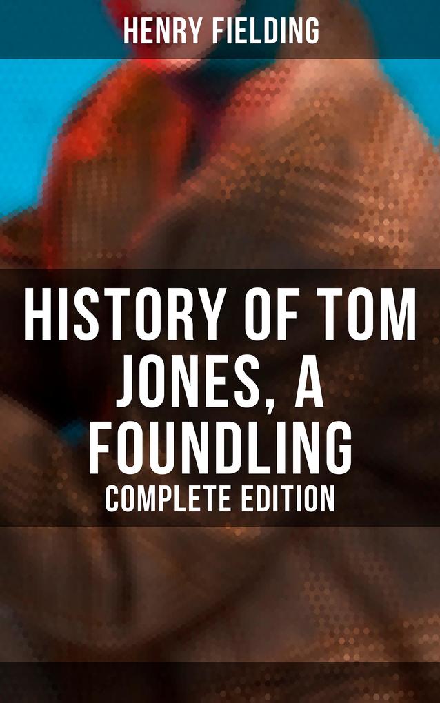 History of Tom Jones a Foundling (Complete Edition)