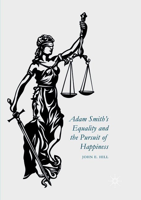 Adam Smiths Equality and the Pursuit of Happiness - John E. Hill