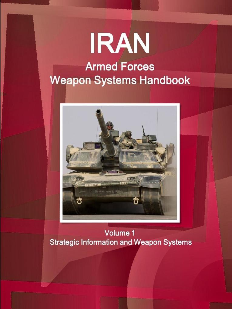 Iran Armed Forces Weapon Systems Handbook Volume 1 Strategic Information and Weapon Systems