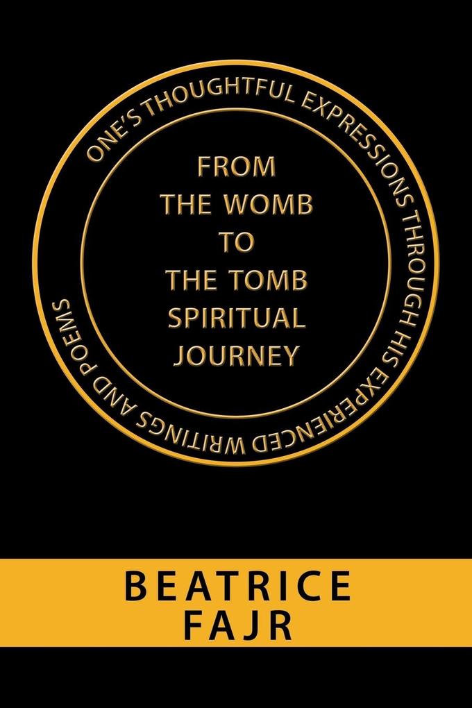 One‘s Thoughtful Expressions Through His Experienced Writings and Poems from the Womb to the Tomb Spiritual Journey