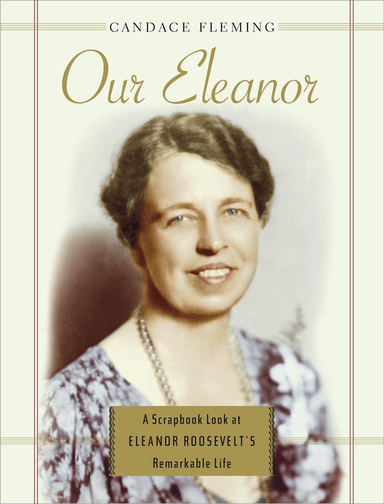 Our Eleanor: A Scrapbook Look at Eleanor Roosevelt's Remarkable Life - Candace Fleming