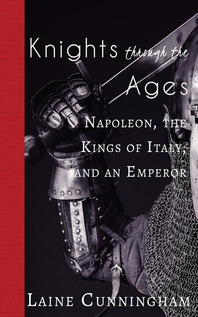 Knights Through the Ages: Napoleon the Kings of Italy and an Emperor