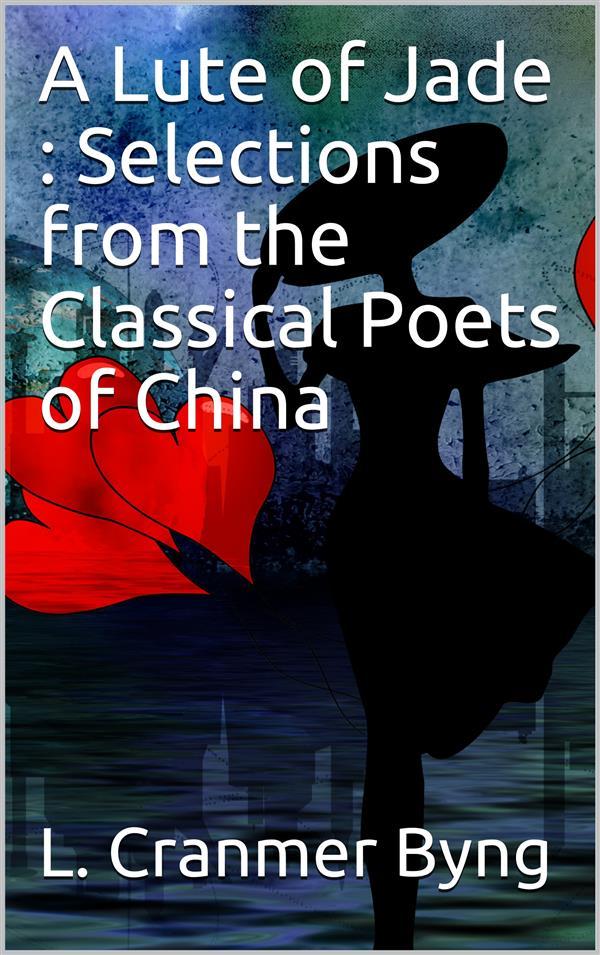 A Lute of Jade : Selections from the Classical Poets of China