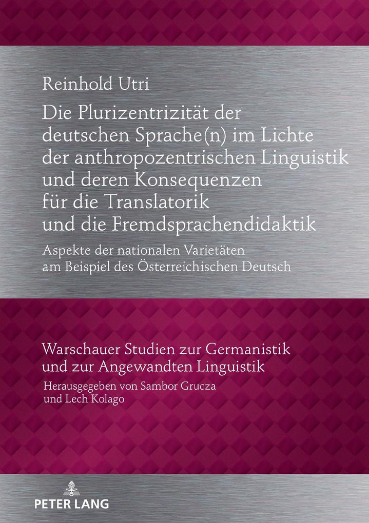 Die Plurizentrizitaet der deutschen Sprache(n) im Lichte der anthropozentrischen Linguistik und deren Konsequenzen fuer die Translatorik und die Fremdsprachendidaktik
