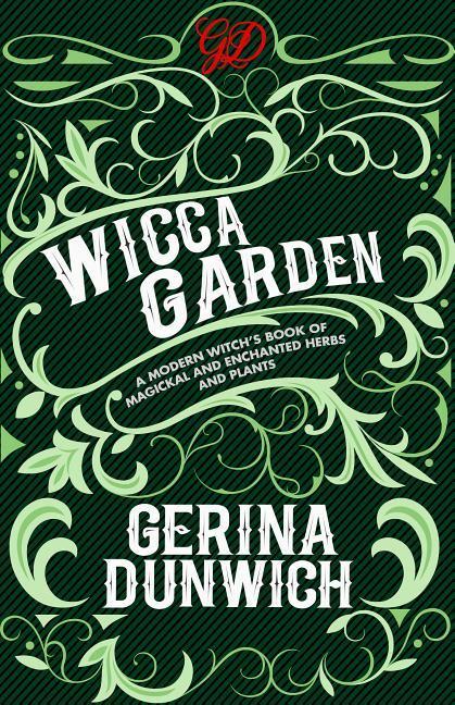 The Wicca Garden: A Modern Witch‘s Book of Magickal and Enchanted Herbs and Plants