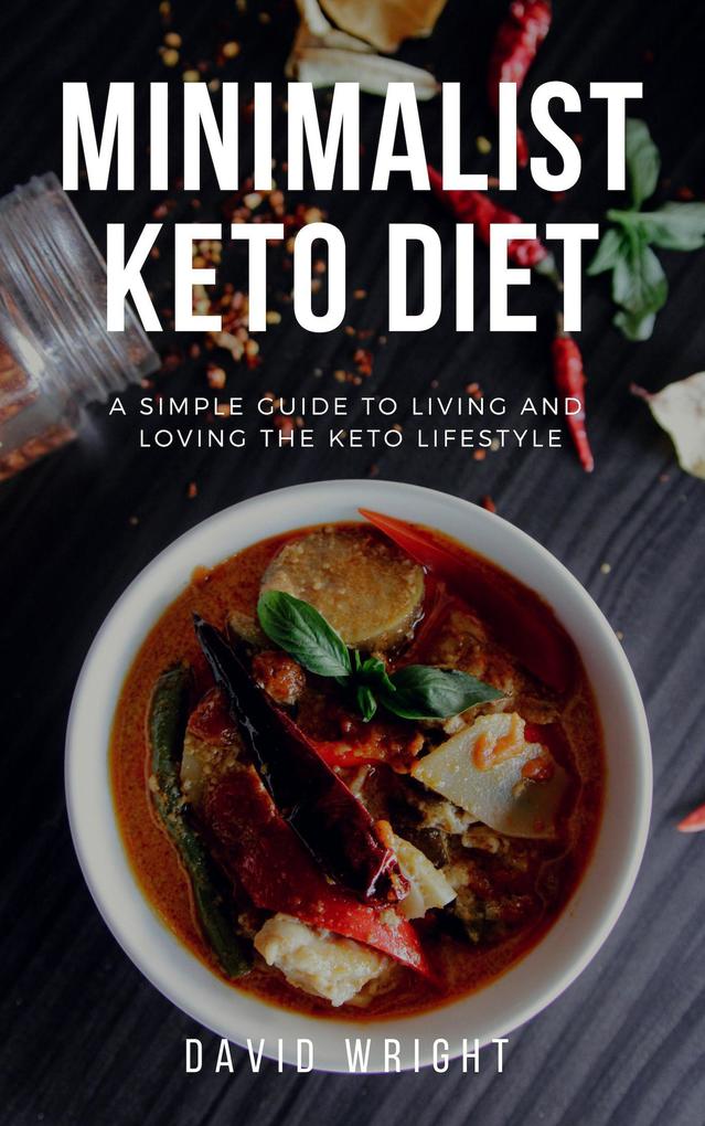 Minimalist Keto Diet: A Simple Guide to Living and Loving the Keto Lifestyle (Minimalist Living #3)