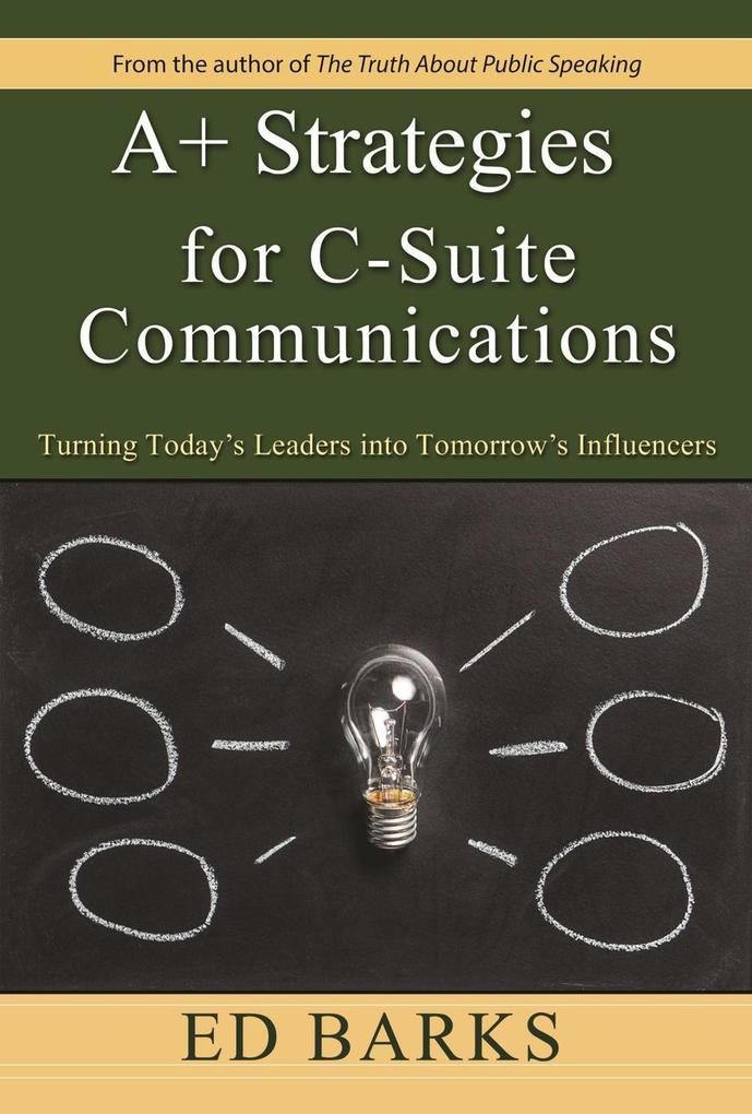 A+ Strategies for C-Suite Communications: Turning Today‘s Leaders into Tomorrow‘s Influencers
