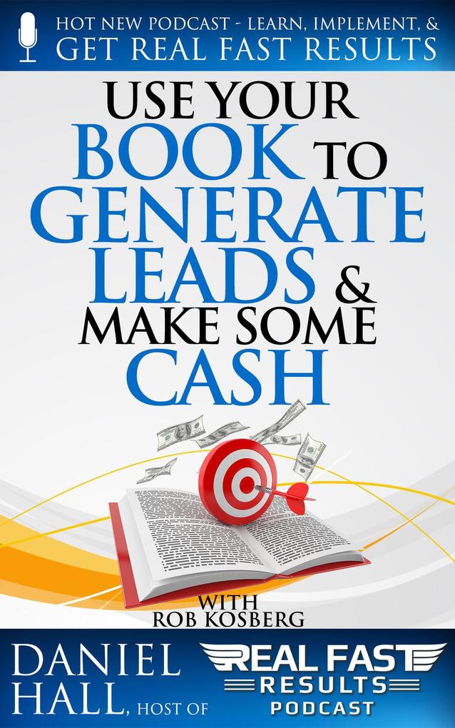 Use Your Book to Generate Leads & Make Some Cash (Real Fast Results #98)
