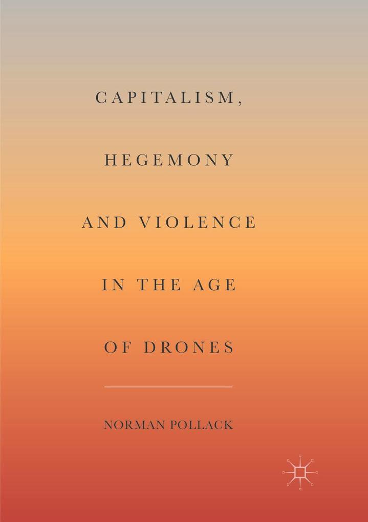 Capitalism Hegemony and Violence in the Age of Drones