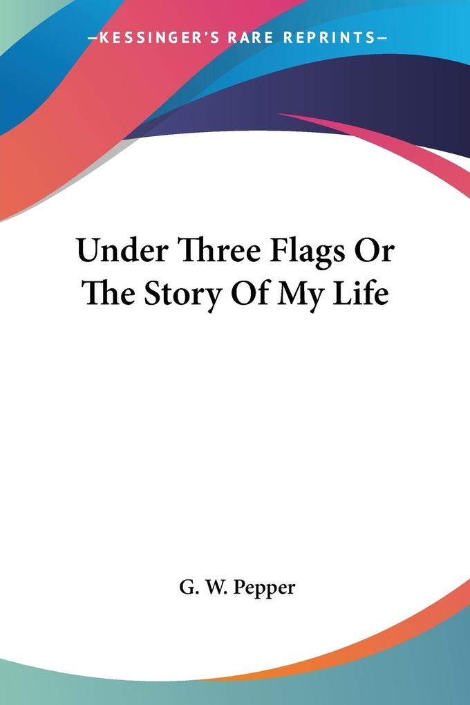 Under Three Flags Or The Story Of My Life
