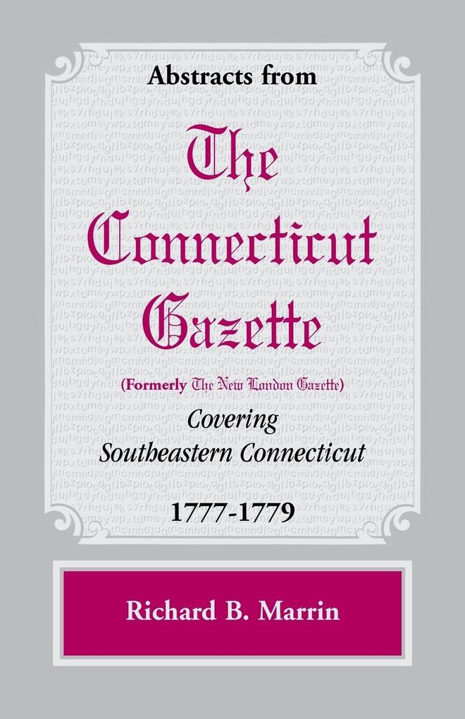 Abstracts from the Connecticut [formerly New London] Gazette covering Southeastern Connecticut 1777-1779