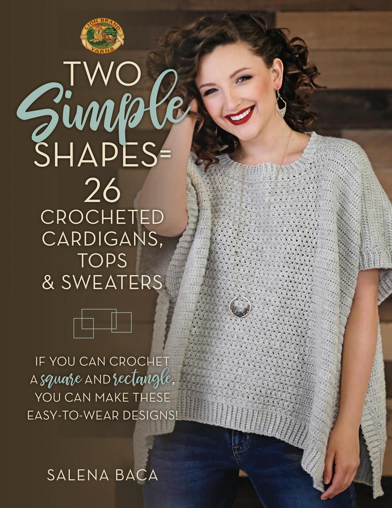 Two Simple Shapes = 26 Crocheted Cardigans Tops & Sweaters: If You Can Crochet a Square and Rectangle You Can Make These Easy-To-Wear s!