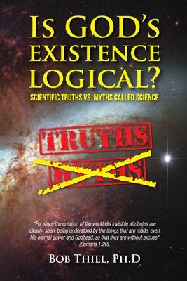 Is God‘s Existence Logical?: Scientific Truths VS. Myths Called Science