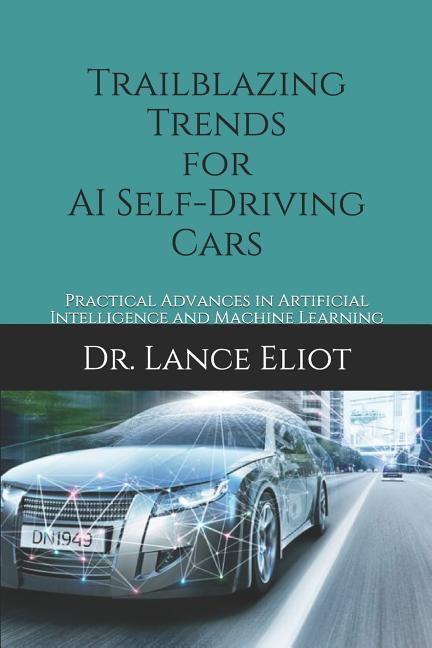 Trailblazing Trends for AI Self-Driving Cars: Practical Advances in Artificial Intelligence and Machine Learning