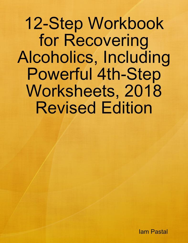 12-Step Workbook for Recovering Alcoholics Including Powerful 4th-Step Worksheets 2018 Revised Edition