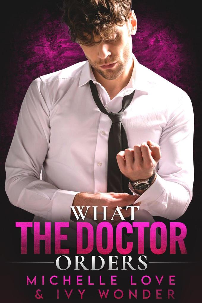 What the Doctor Orders: A Single Daddy Doctor Romance (Saved by the Doctor #2)