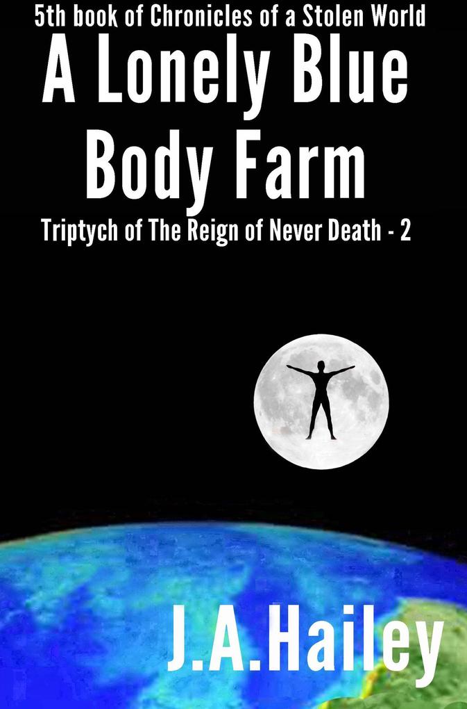 A Lonely Blue Body Farm Triptych of The Reign of Never Death - 2 (Chronicles of a Stolen World #5)