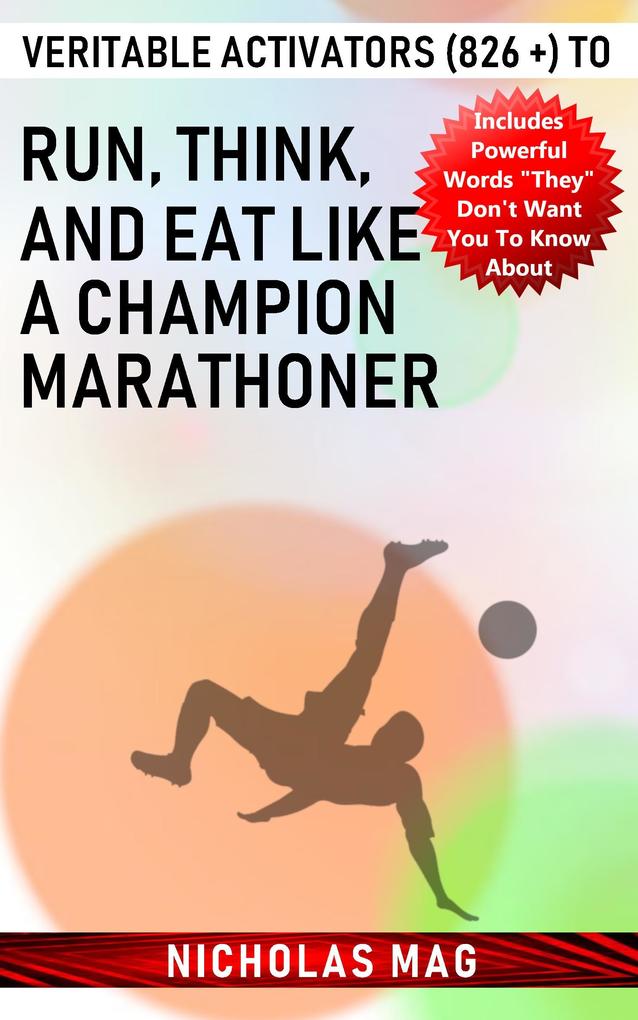 Veritable Activators (826 +) to Run Think and Eat like a Champion Marathoner