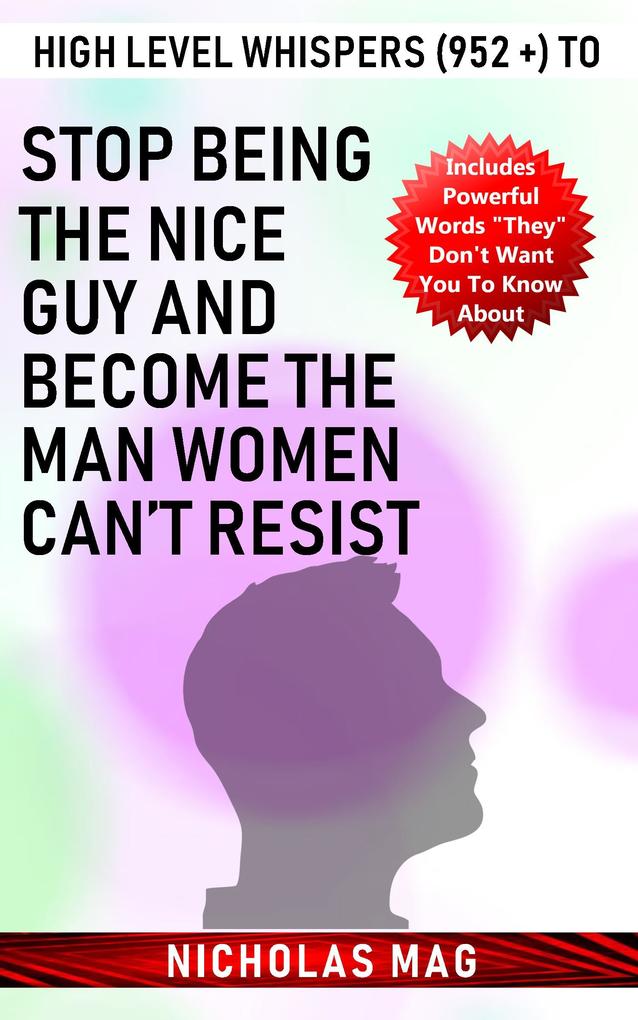 High Level Whispers (952 +) to Stop Being the Nice Guy and Become the Man Women Can‘t Resist