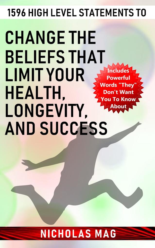 1596 High Level Statements to Change the Beliefs that Limit Your Health Longevity and Success