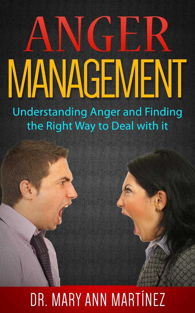 Anger Management: Understanding Anger and Finding the Right Way to Deal with it