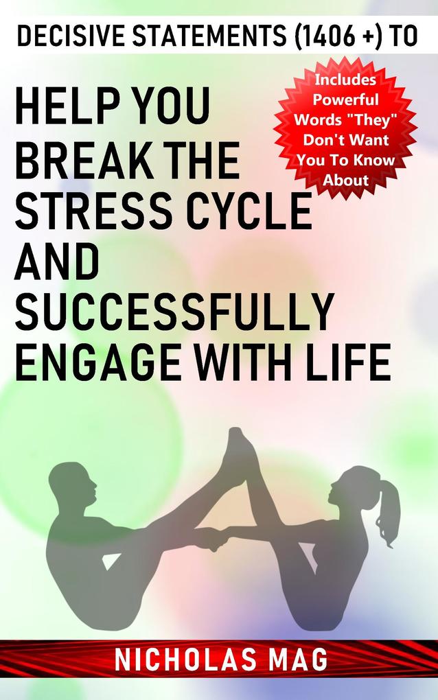Decisive Statements (1406 +) to Help You Break the Stress Cycle and Successfully Engage with Life